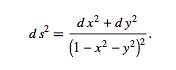 Equation for the Poincare disk metric: d s squared equals d x squared plus d y squared, divided by one minus x squared minus y squared, all squared.